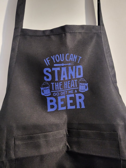 IF YOU CANT STAND THE HEAT GO GET ME A BEER APRON