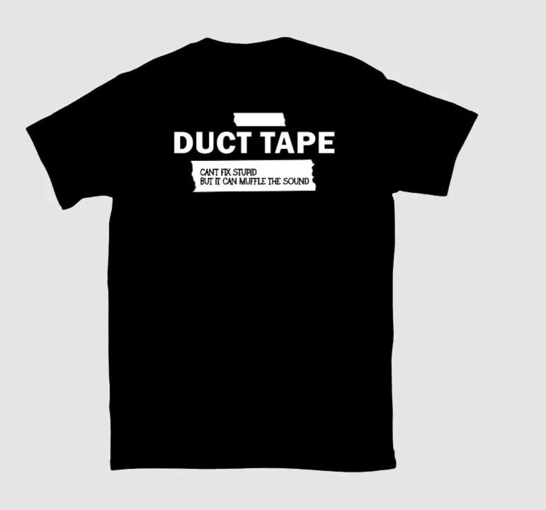 DUCT TAPE CAN'T FIX STUPID BUT IT CAN MUFFLE THE SOUND Tee